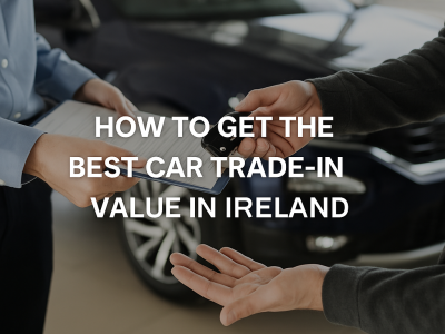 🚗 How To Get the Best Car Trade-In Value in Ireland (2025 Guide)