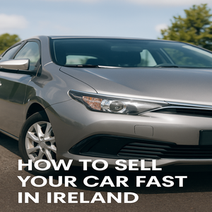 How to Sell Your Car Fast in Ireland – Proven Tips (2025)